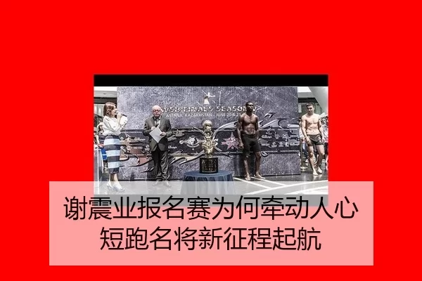 谢震业报名赛为何牵动人心 短跑名将新征程起航